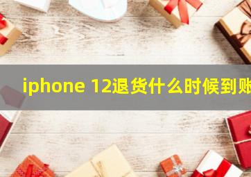 iphone 12退货什么时候到账